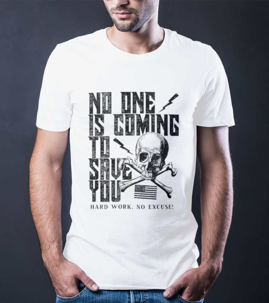 No One Is Coming To Save You Hard Work No Excuse Skull And Crossbones Motivational Phrase T-Shirt