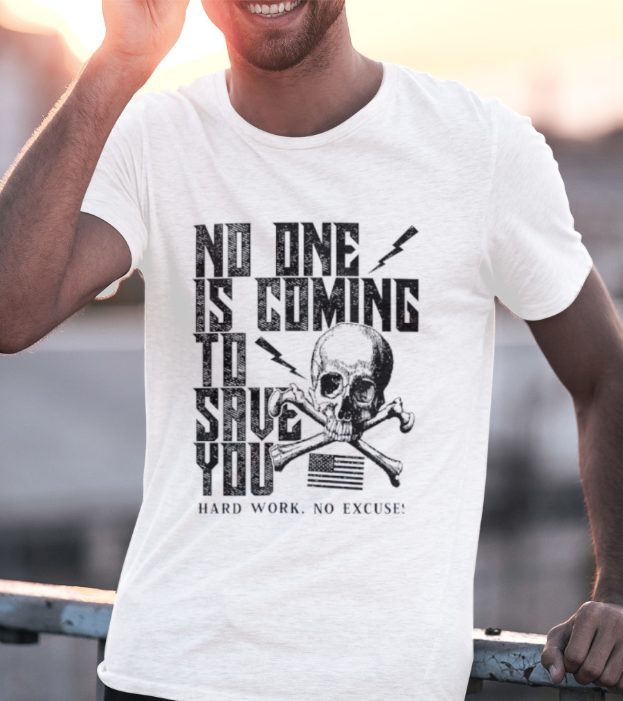No One Is Coming To Save You Hard Work No Excuse Skull And Crossbones Motivational Phrase T-Shirt