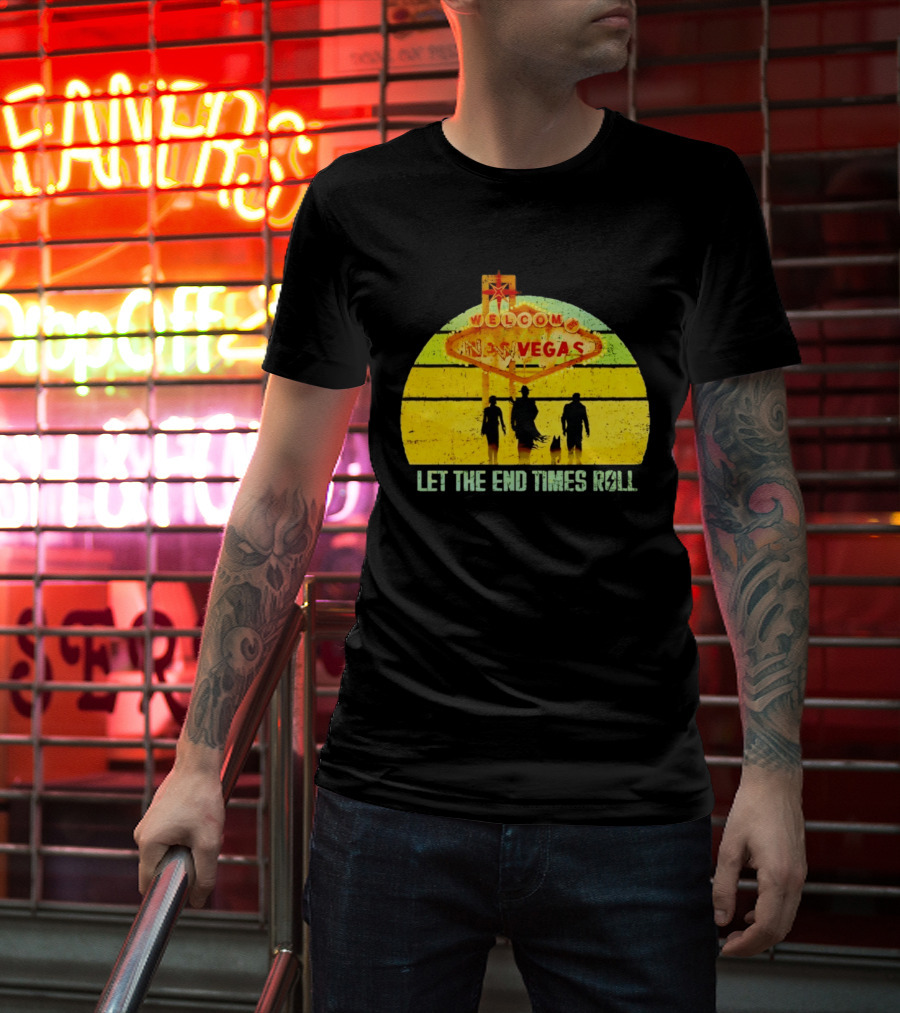 Welcome To New Vegas Let The End Times Roll T-Shirt