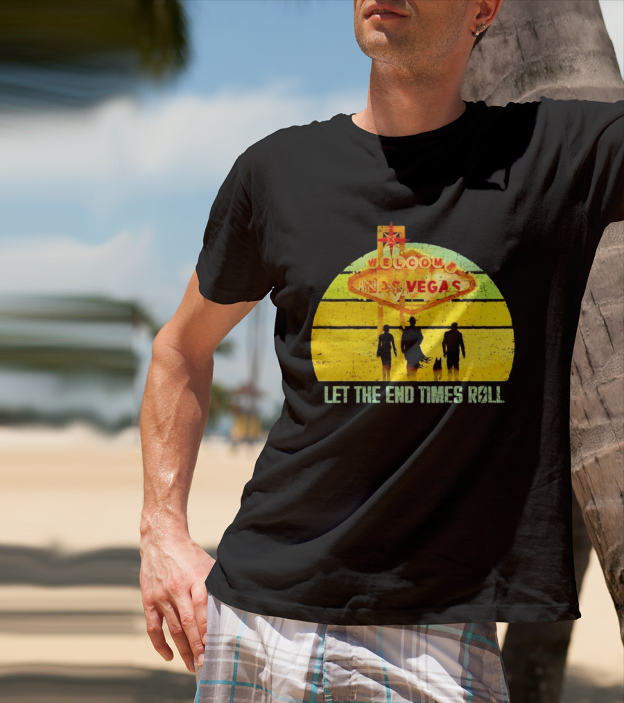 Welcome To New Vegas Let The End Times Roll T-Shirt