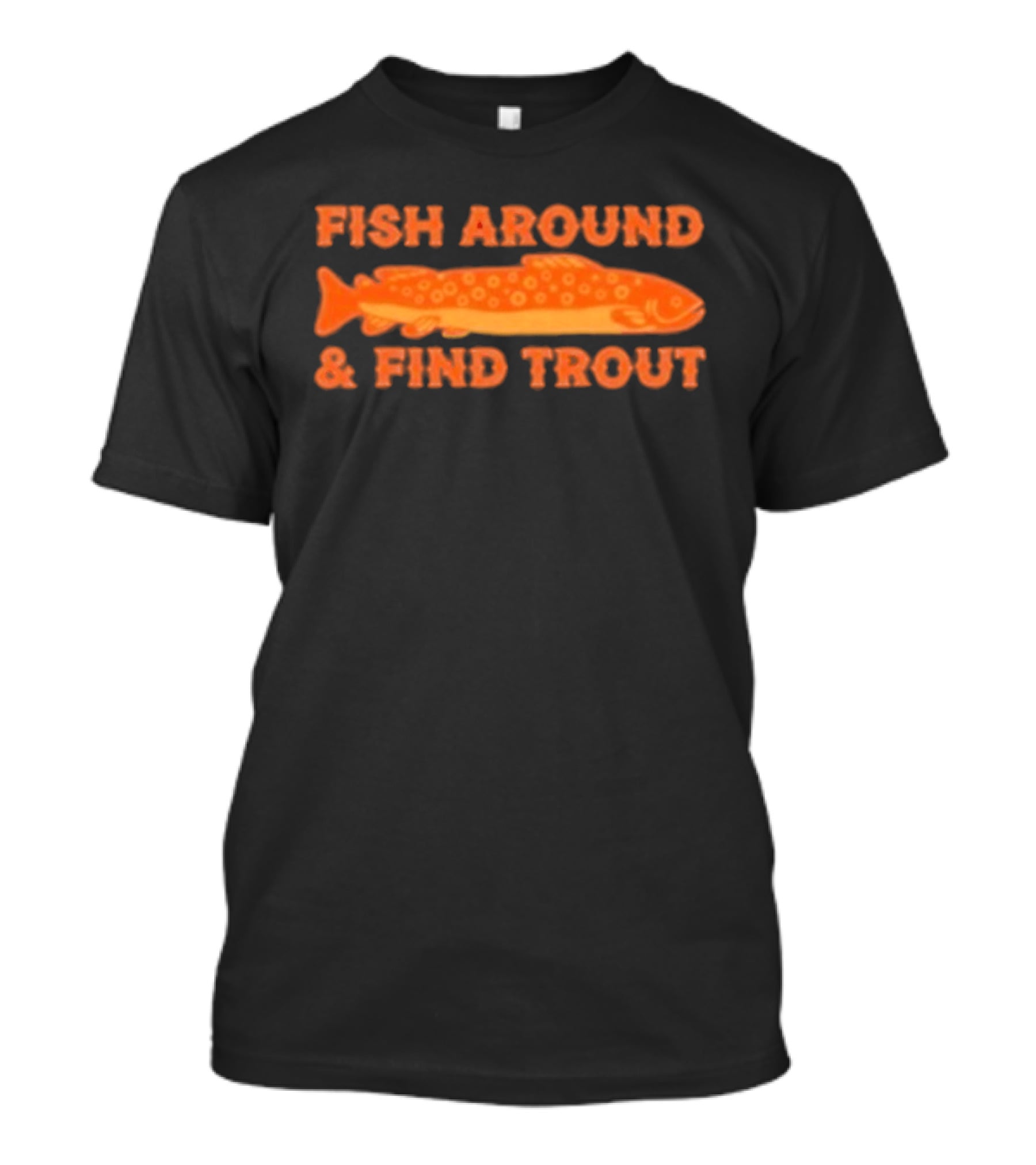 Fish Around And Find Trout Catching Enthusiast Phrase With Orange Trout Image T-Shirt