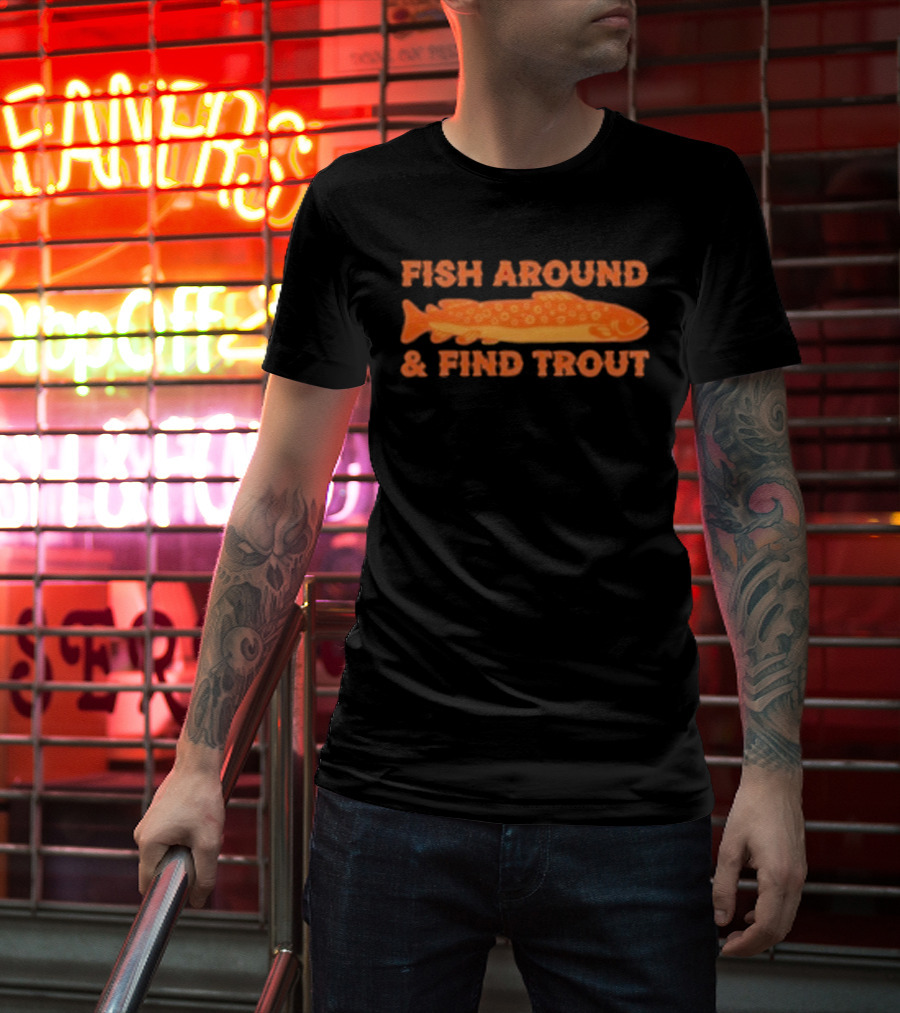 Fish Around And Find Trout Catching Enthusiast Phrase With Orange Trout Image T-Shirt