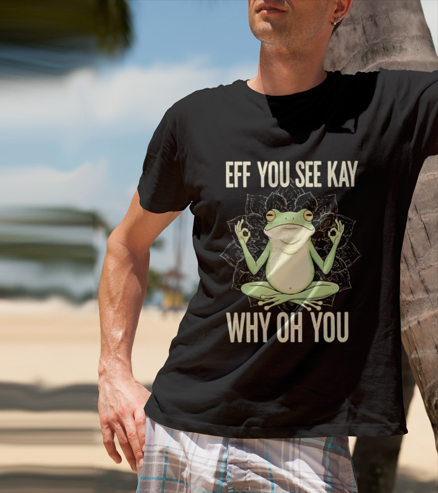 Eff You See Kay Why Oh You Frog Meditate Ok Hand Sig T-Shirt