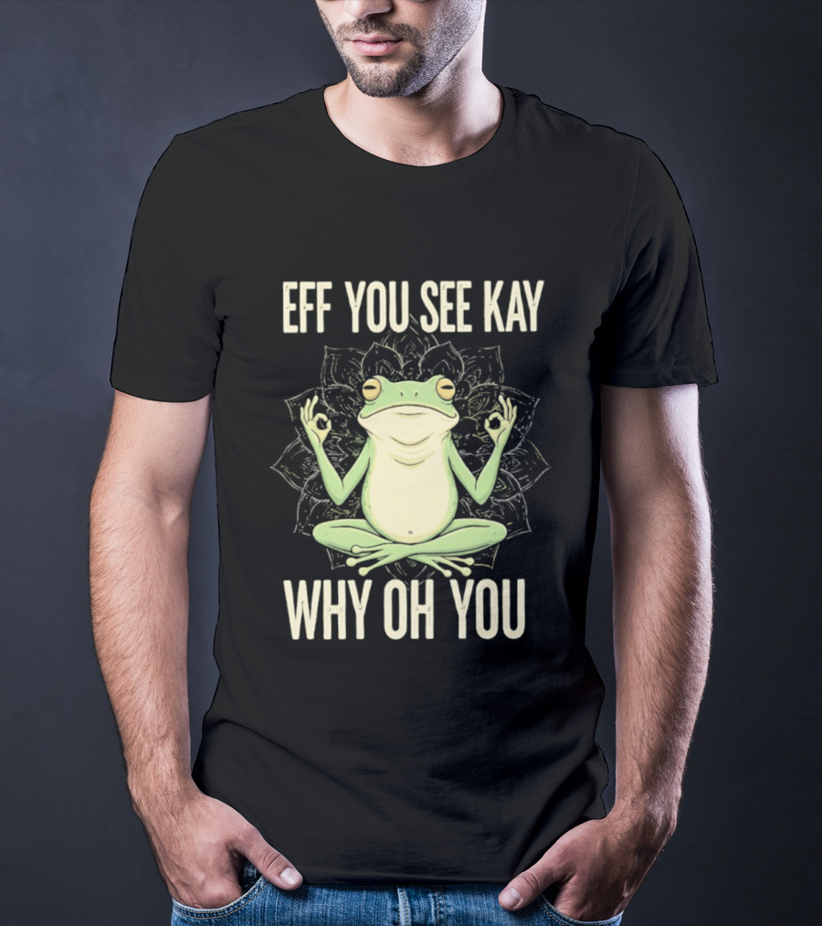 Eff You See Kay Why Oh You Frog Meditate Ok Hand Sig T-Shirt