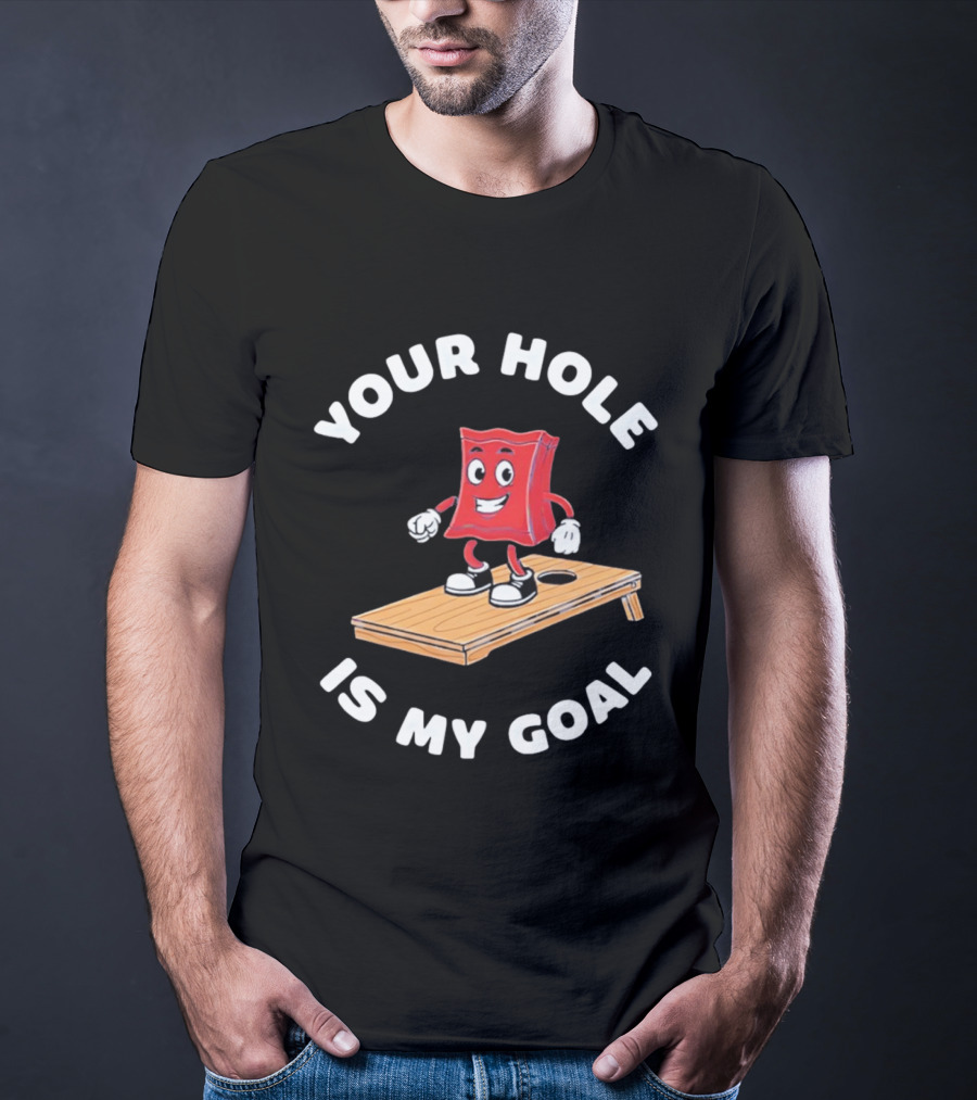 Your Hole Is My Goal Cornhole Bag T-Shirt