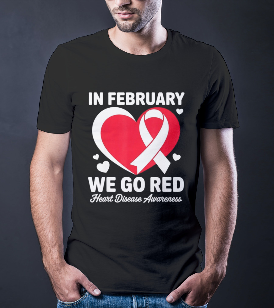 In February We Go Red Heart Disease Awareness Ribbon T-Shirt