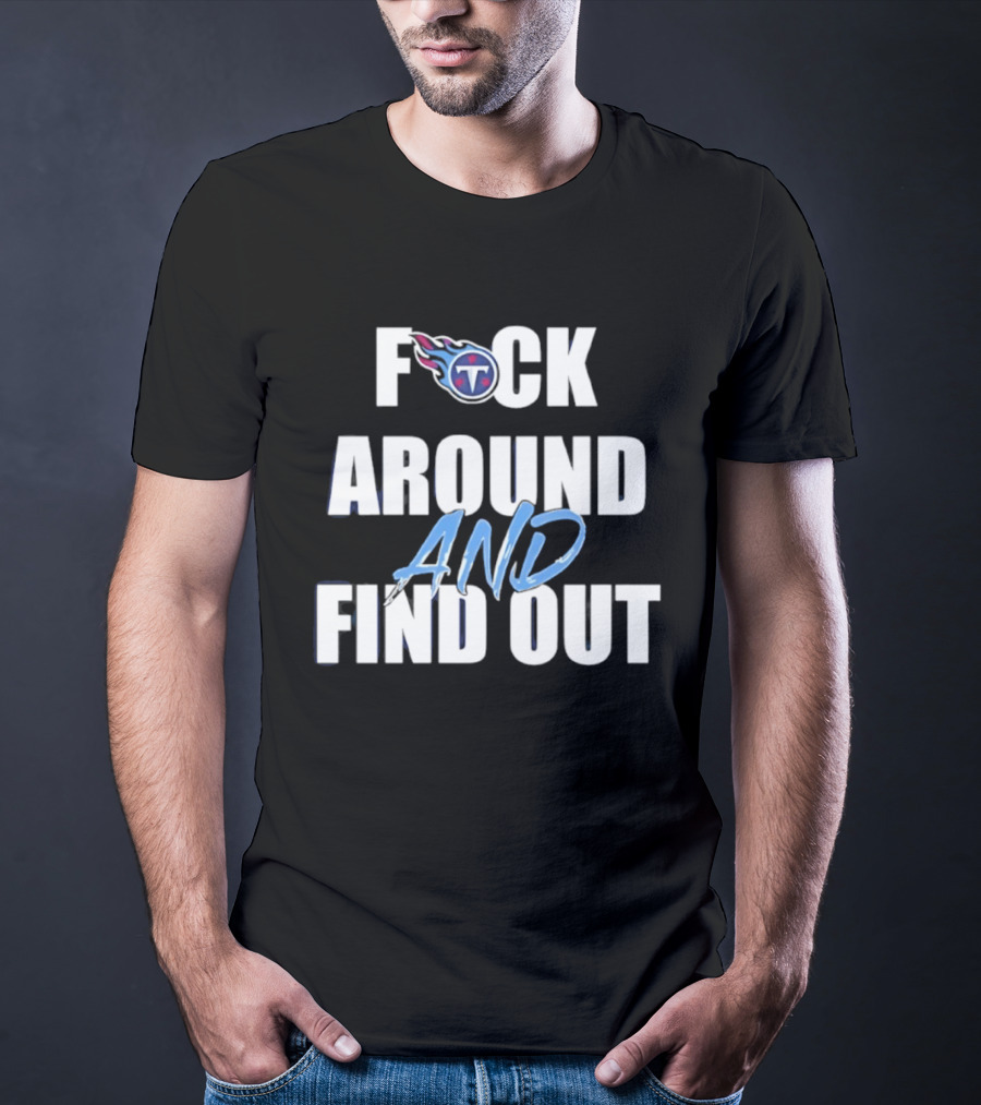 Tennessee Titans F Around And Find Out T-Shirt