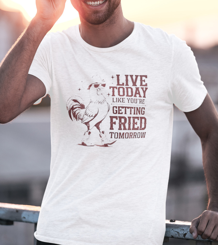 Live Today Like You're Getting Fried Tomorrow Rooster Wearing Cowboy Hat T-Shirt