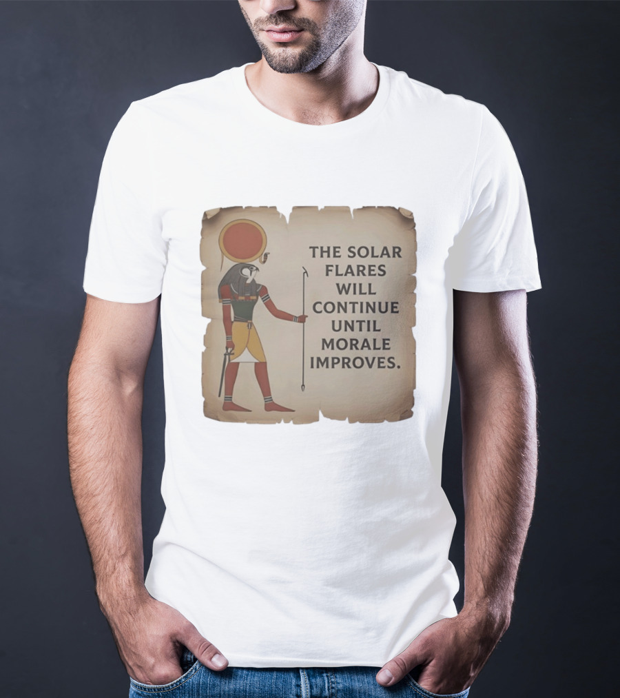The Solar Flares Will Continue Until Morale Improves Egyptian Sun God Motif T-Shirt