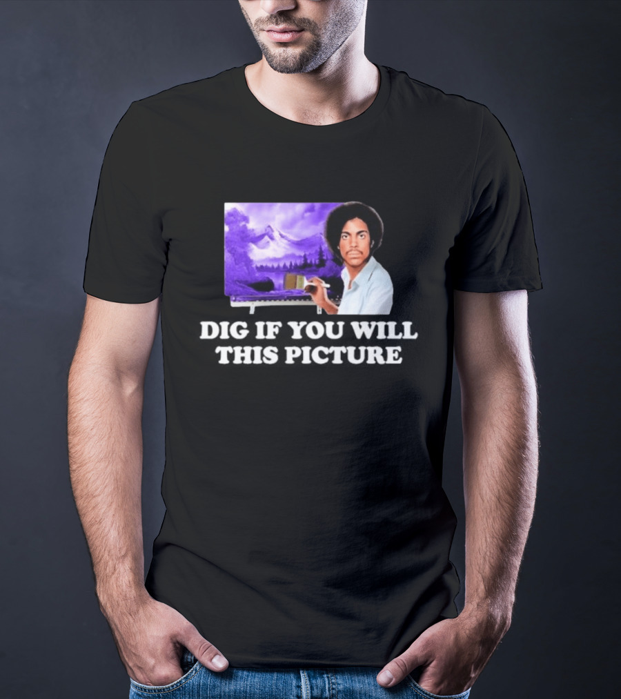 Bob Ross Prince Dig If You Will This Picture Painting T-Shirt