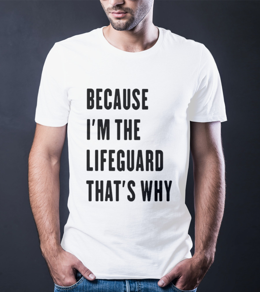 Because I'm The Lifeguard That's Why T-Shirt
