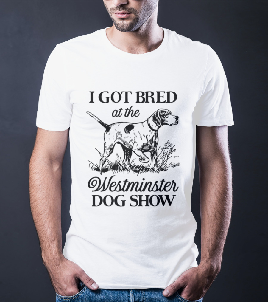 I Got Bred At The Westminster Dog Show Hunting Dog Pointer T-Shirt