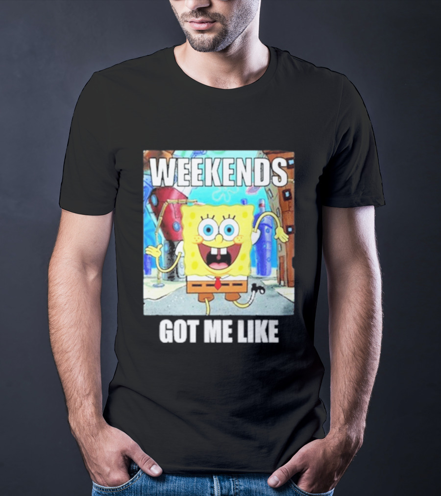 Weekends Got Me Like SpongeBob SquarePants Excited Pose T-Shirt