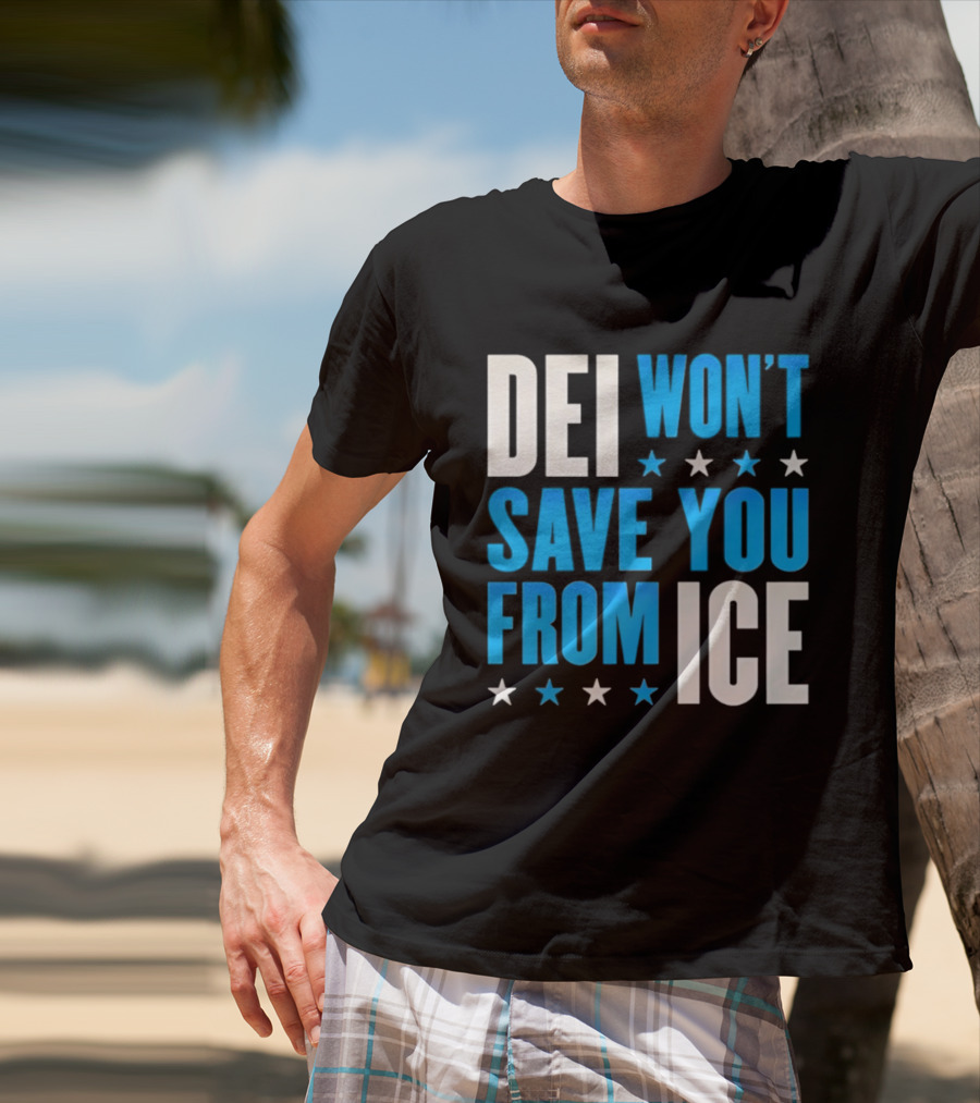 DEI Won't Save You From ICE Stars T-Shirt