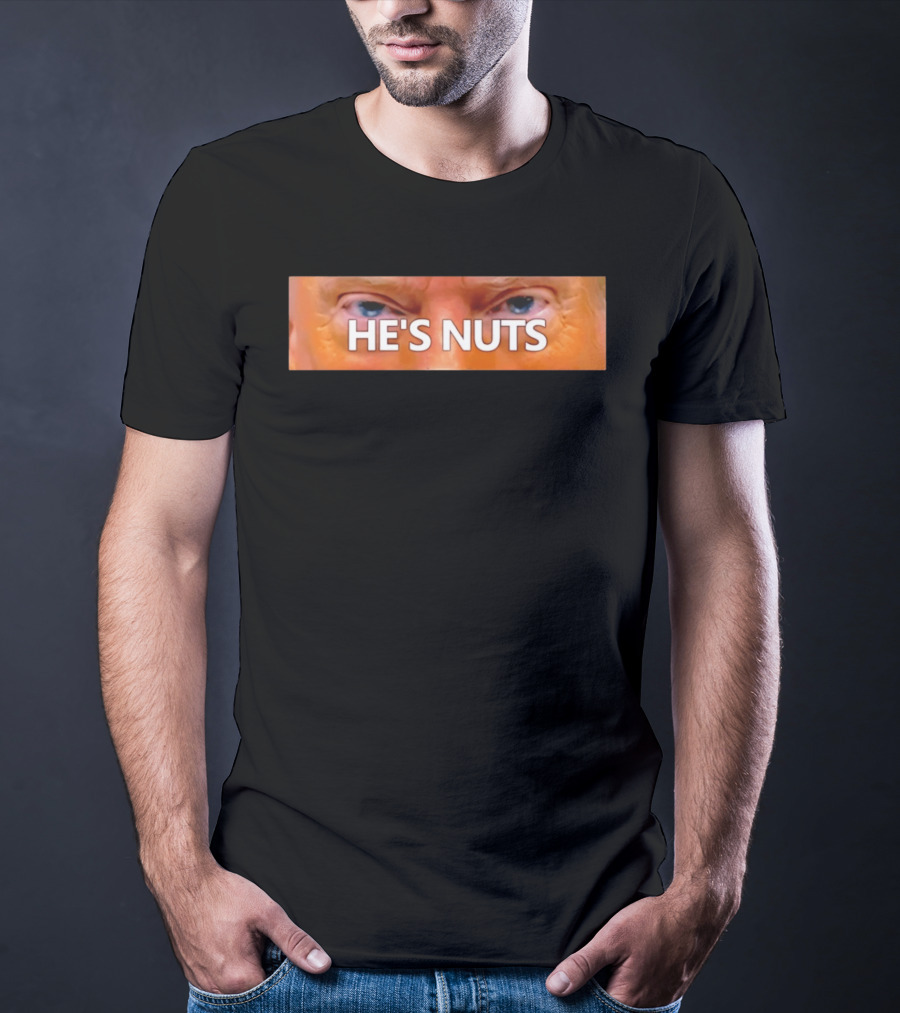 He's Nuts Trump Eyes T-Shirt