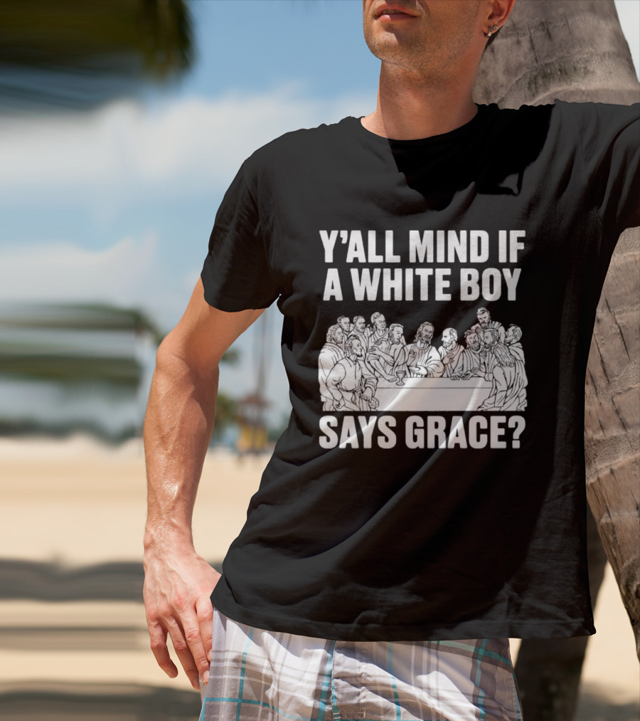 Y'all Mind If A White Boy Says Grace Last Supper T-Shirt