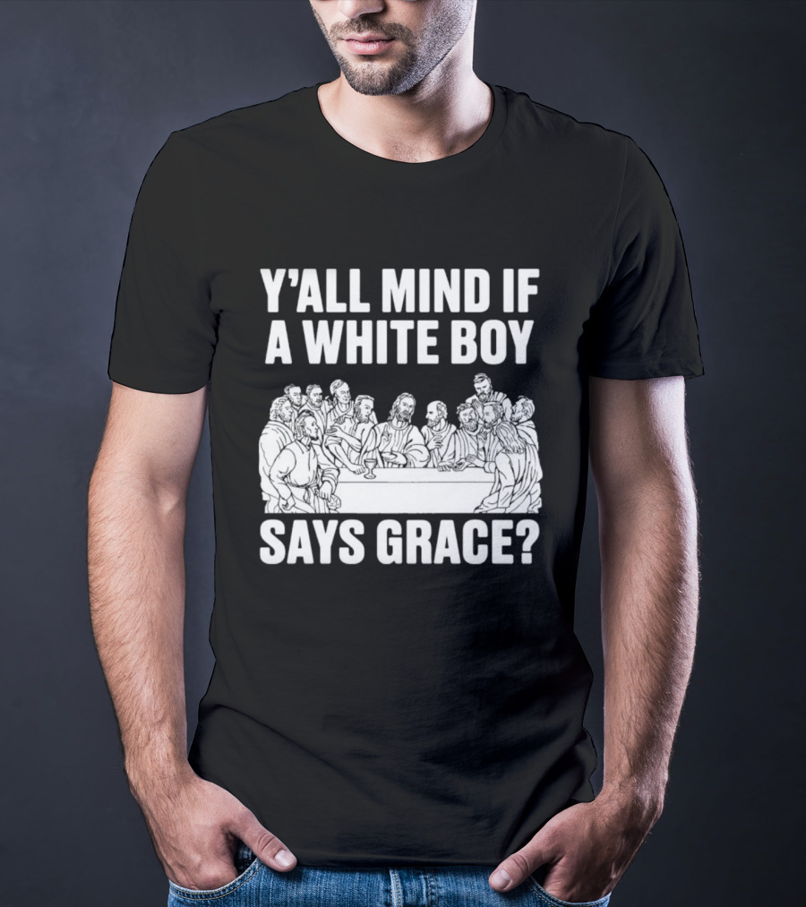 Y'all Mind If A White Boy Says Grace Last Supper T-Shirt