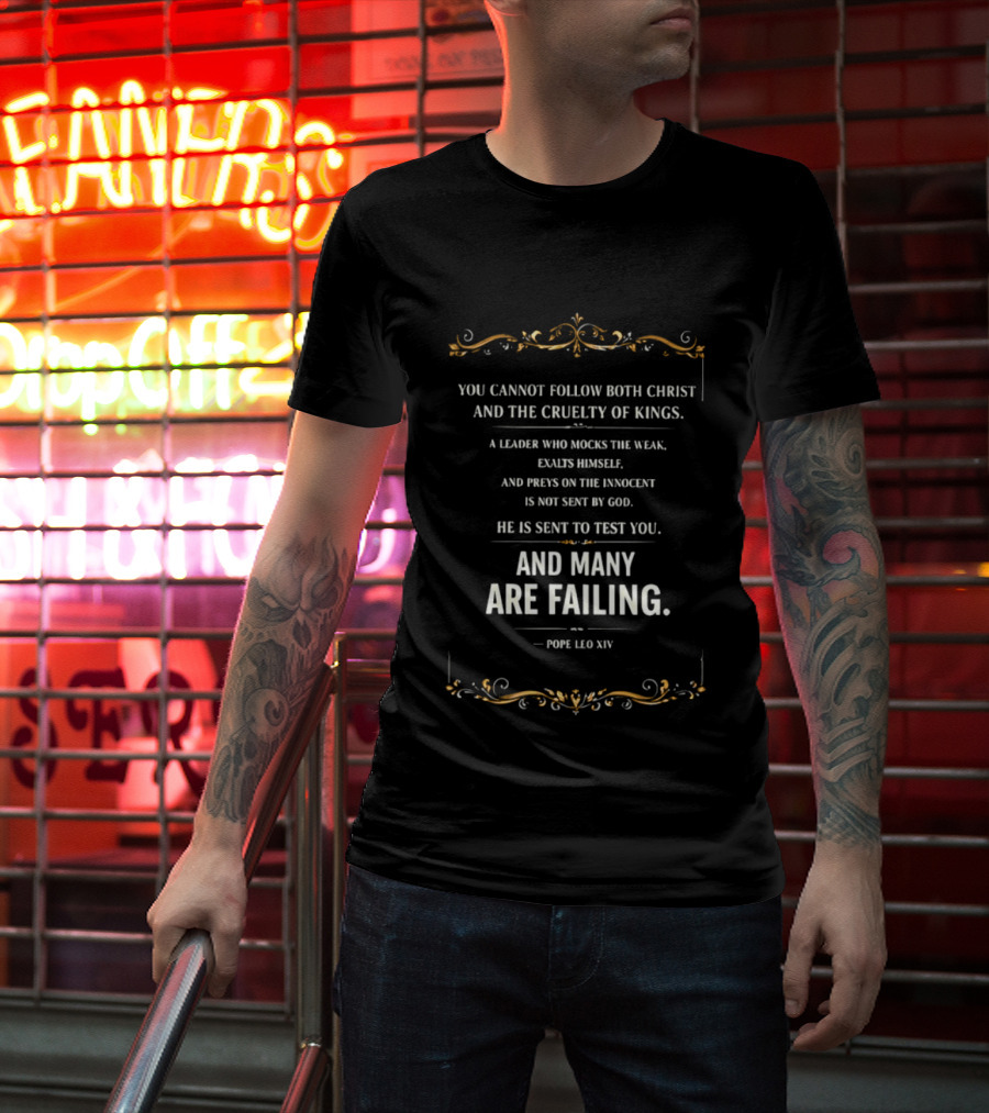 You Cannot Follow Christ And The Cruelty Of Kings Pope Leo XIV Many Are Failing T-Shirt