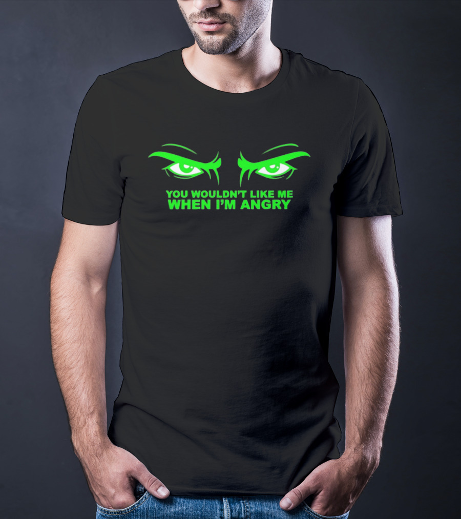 You Wouldn't Like Me When I'm Angry Green Eyes T-Shirt