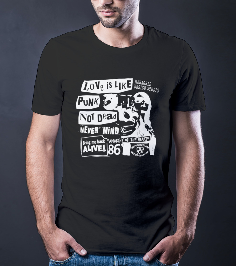 Love Is Like Punk Not Dead Never Mind Bring Me Back Alive Anarchy Of The East 1986 Aahagrid Design Studio T-Shirt