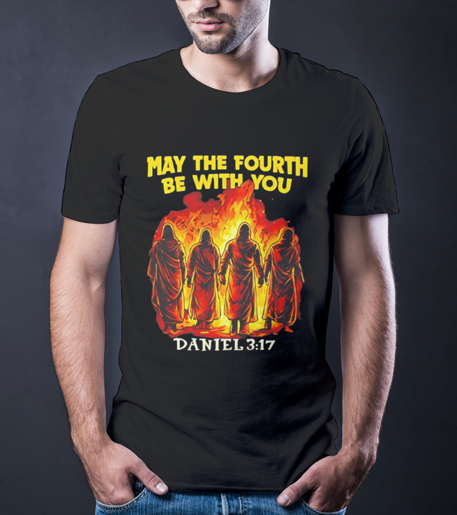 May The Fourth Be With You Daniel 3 17 Fiery Furnace T-Shirt