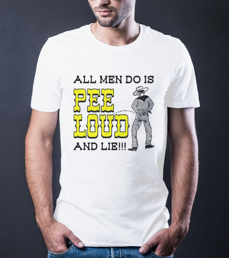 All Men Do Is Pee Loud And Lie Funny Cowboy T-Shirt