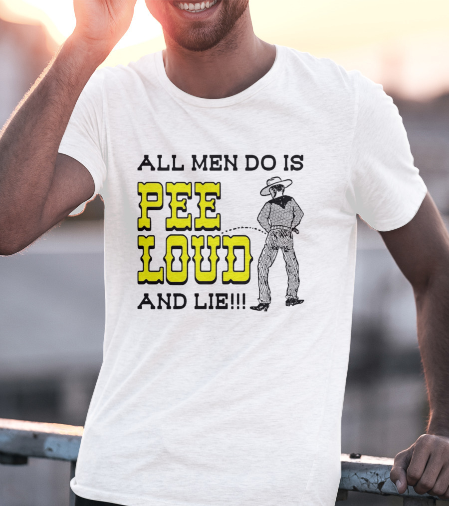 All Men Do Is Pee Loud And Lie Funny Cowboy T-Shirt