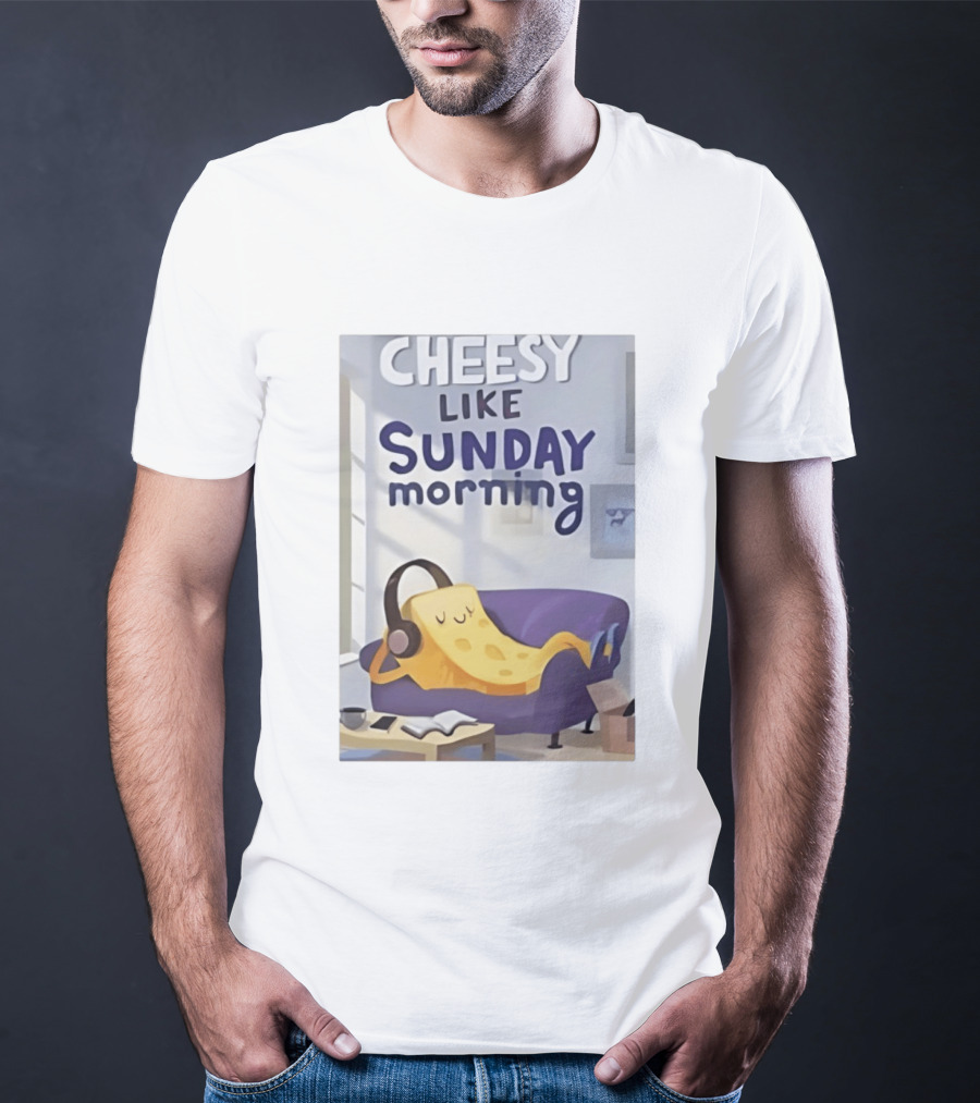 Cheesy Like Sunday Morning Relaxing Cheese Listening To Music T-Shirt