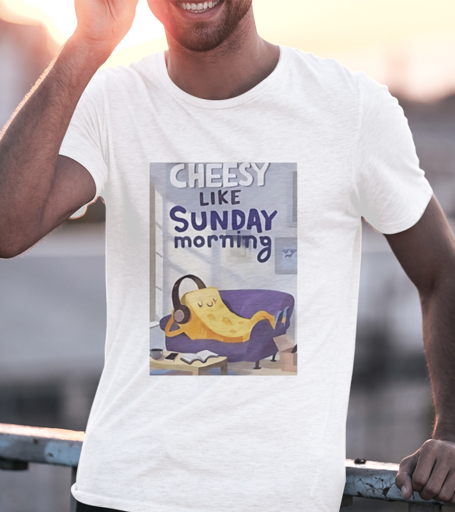 Cheesy Like Sunday Morning Relaxing Cheese Listening To Music T-Shirt