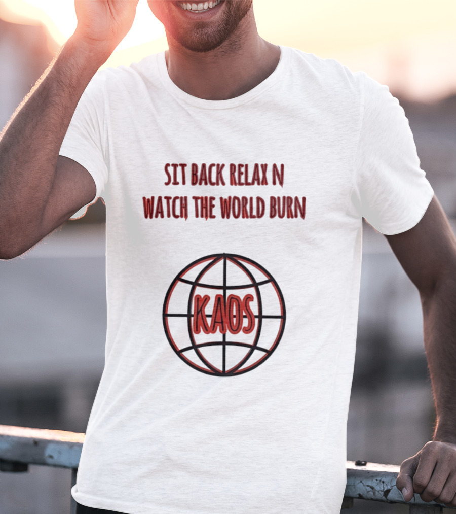 Sit Back Relax N The World Burn Kaos Globe T-Shirt