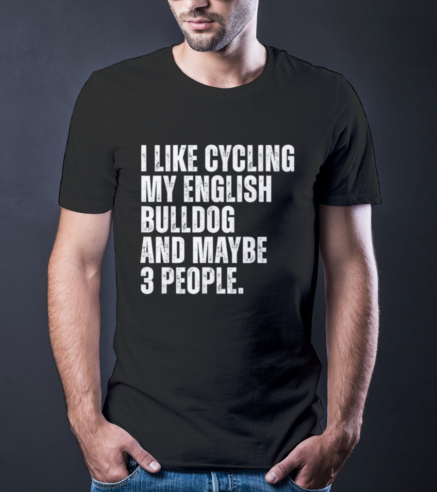 I Like Cycling My English Bulldog And Maybe 3 People Owner Cyclist T-Shirt