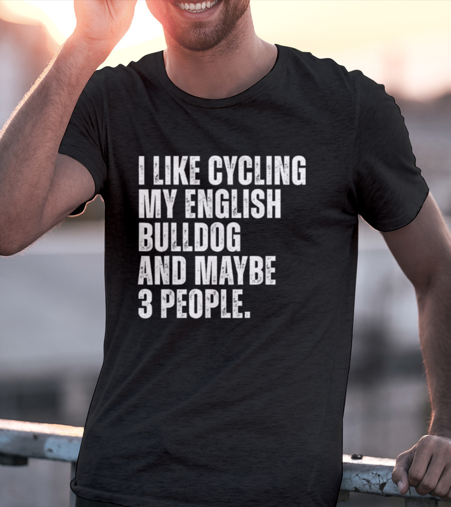 I Like Cycling My English Bulldog And Maybe 3 People Owner Cyclist T-Shirt