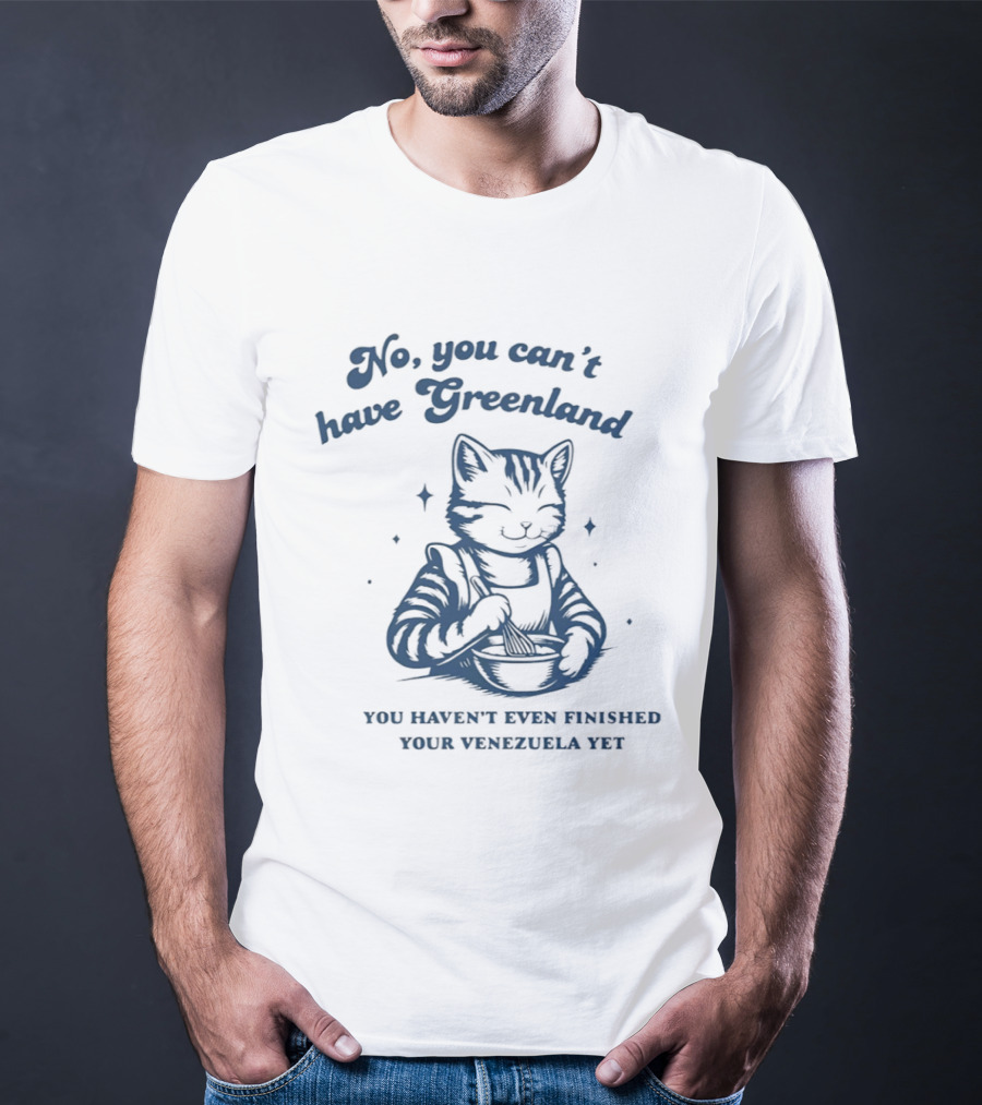 Cat Eating No You Can't Have Greenland Haven't Finished Venezuelan Yet T-Shirt