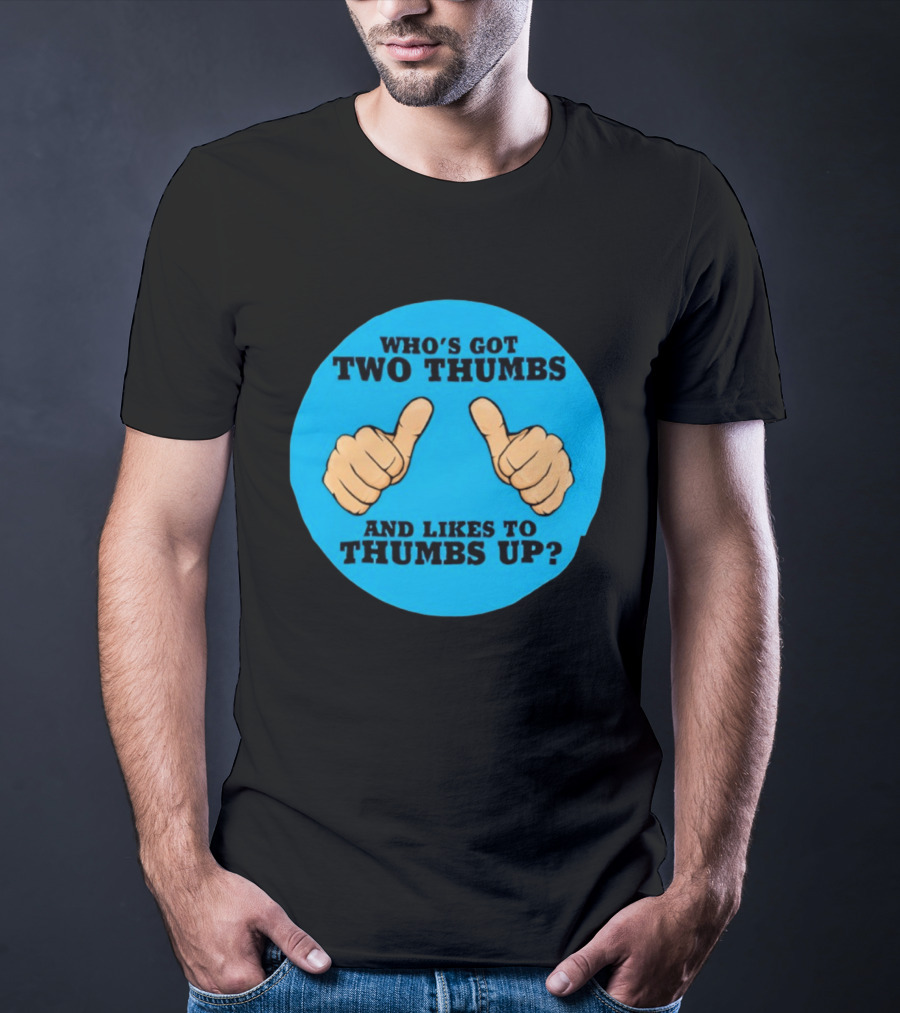 Who's Got Two Thumbs And Likes To Thumbs Up? T-Shirt