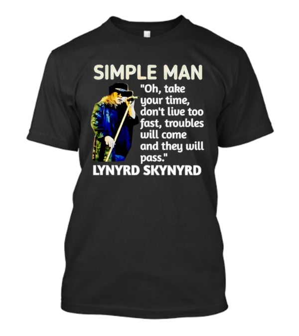 Lynyrd Skynyrd Simple Man Oh Take Your Time Don't Live Too Fast Troubles Will Come And They Will Pass T-Shirt