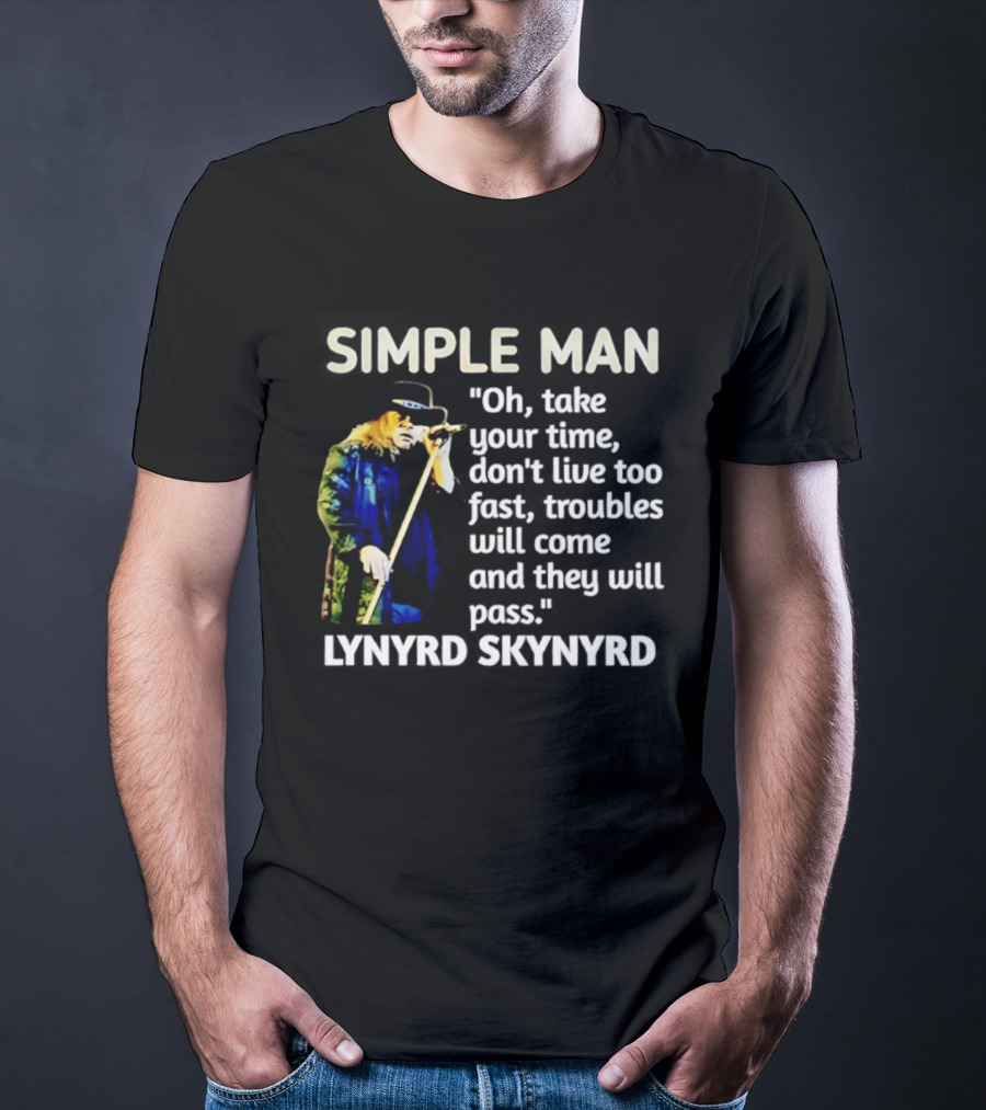 Lynyrd Skynyrd Simple Man Oh Take Your Time Don't Live Too Fast Troubles Will Come And They Will Pass T-Shirt