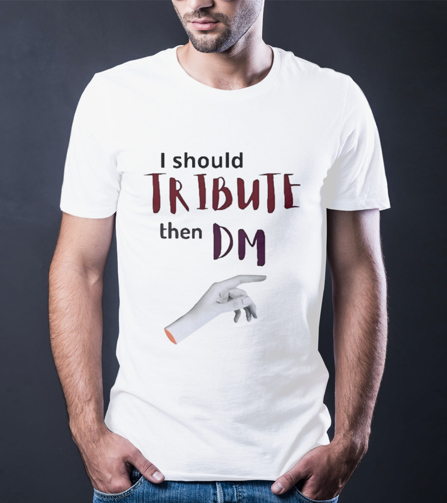 I Should Tribute Then DM Hand T-Shirt