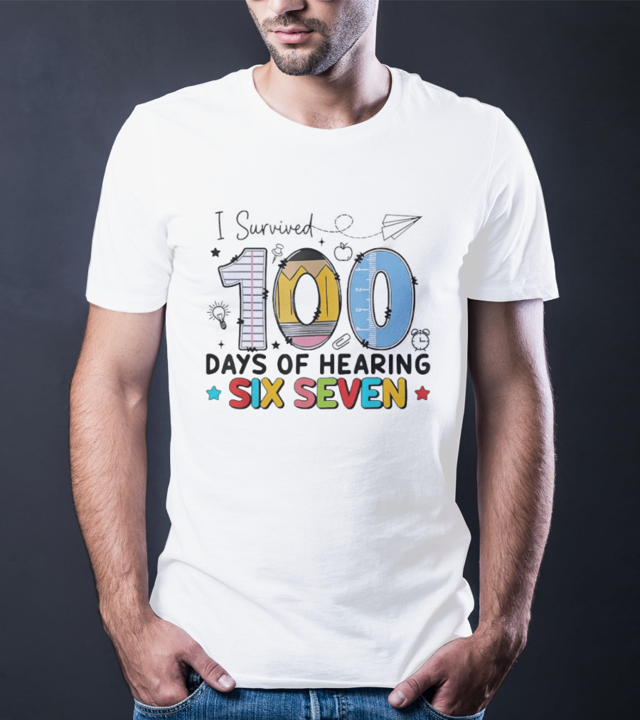 I Survived 100 Days Of Hearing Six Seven Teacher T-Shirt