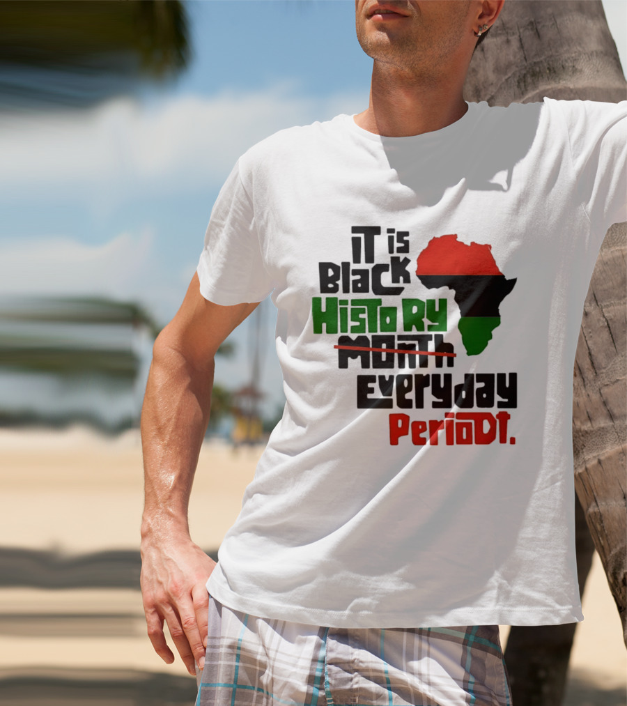 It Is Black History Everyday Periodt Africa Map T-Shirt