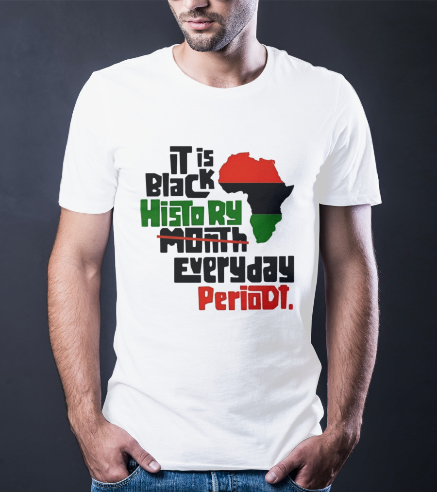 It Is Black History Everyday Periodt Africa Map T-Shirt