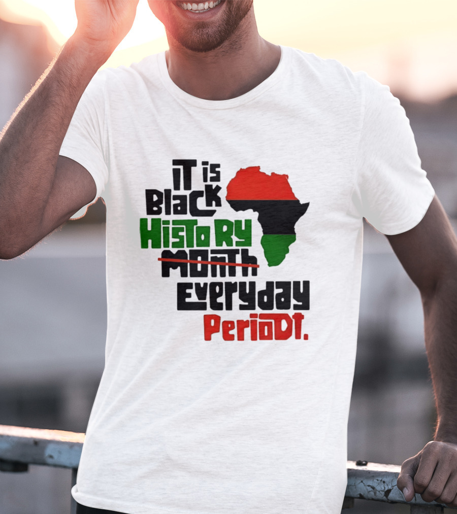 It Is Black History Everyday Periodt Africa Map T-Shirt