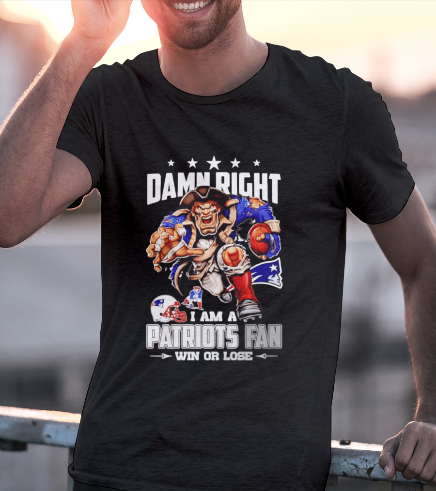 Damn Right I Am A Patriots Fan Win Or Lose New England Patriots Football T-Shirt