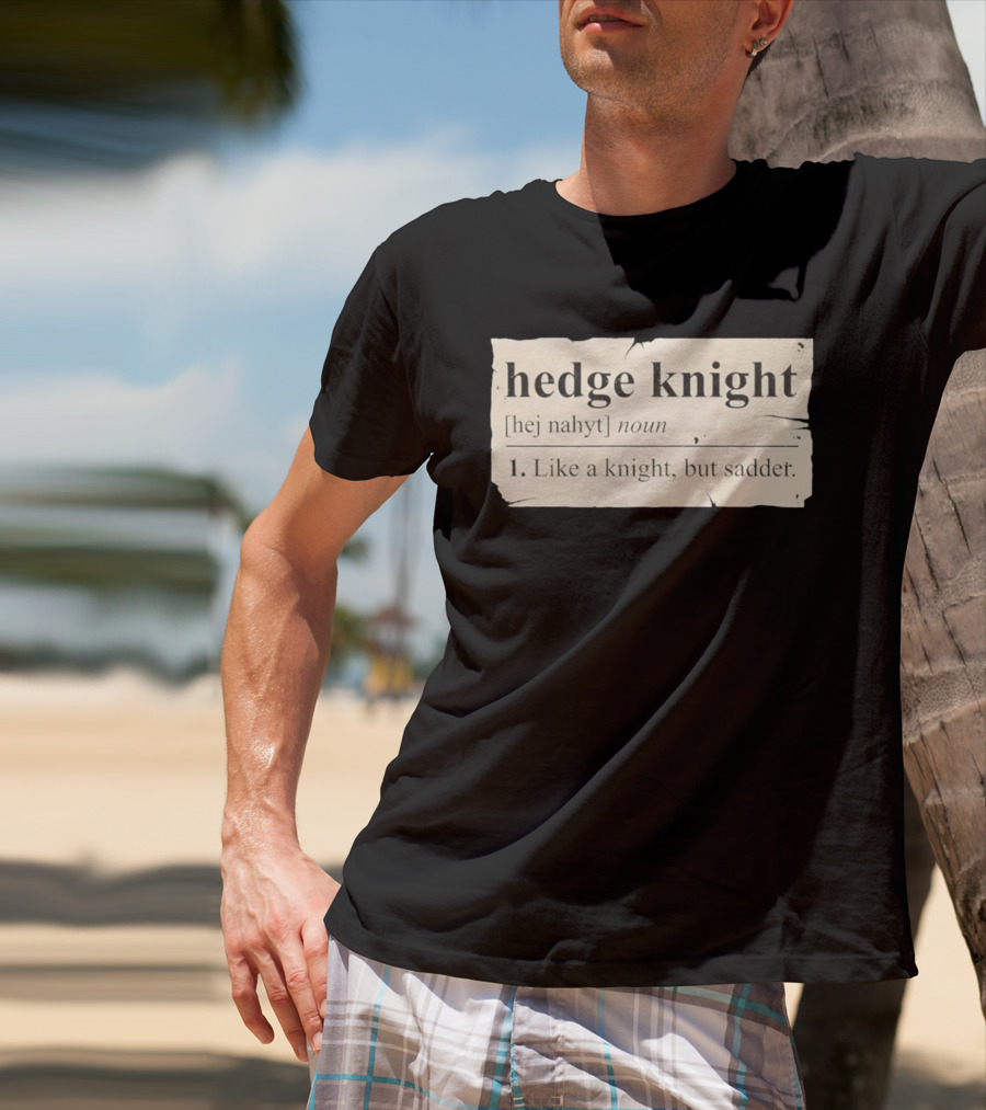 Hedge Knight Definition Like A Knight But Sadder T-Shirt