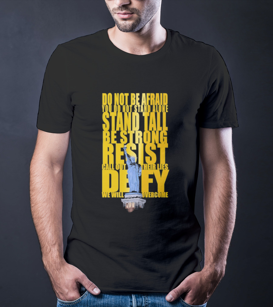 Do Not Be Afraid Stand Tall Be Strong Resist Defy Statue Of Liberty T-Shirt