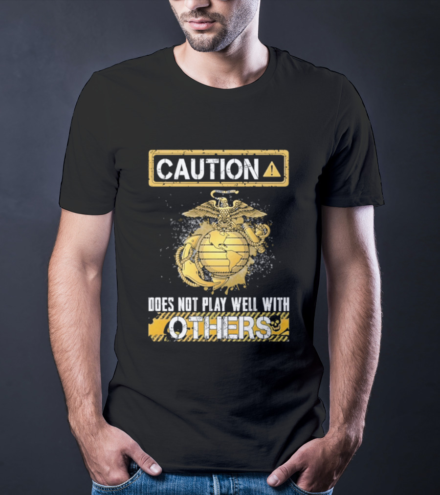 Caution US Marine Corps Eagle Globe Anchor Semper Fidelis Does Not Play Well With Others T-Shirt