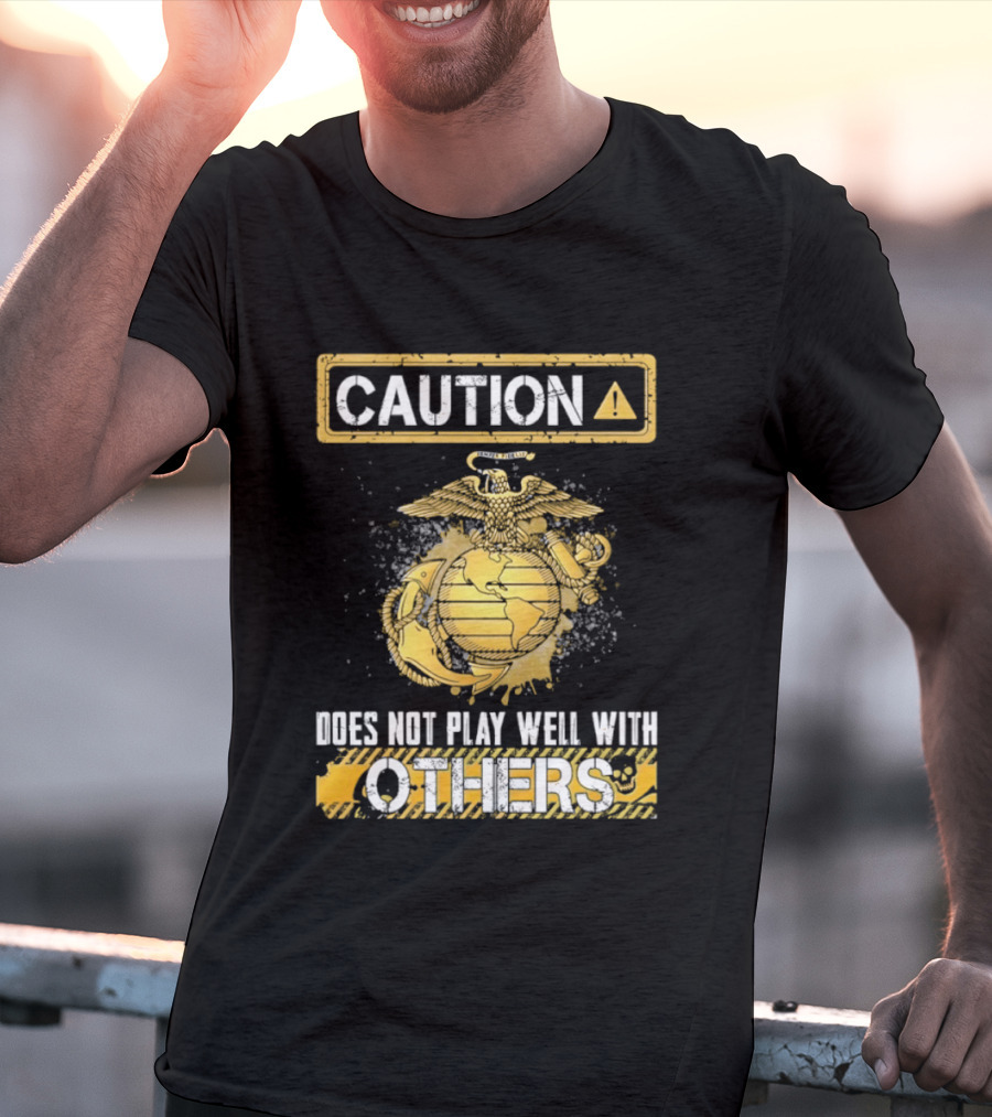 Caution US Marine Corps Eagle Globe Anchor Semper Fidelis Does Not Play Well With Others T-Shirt