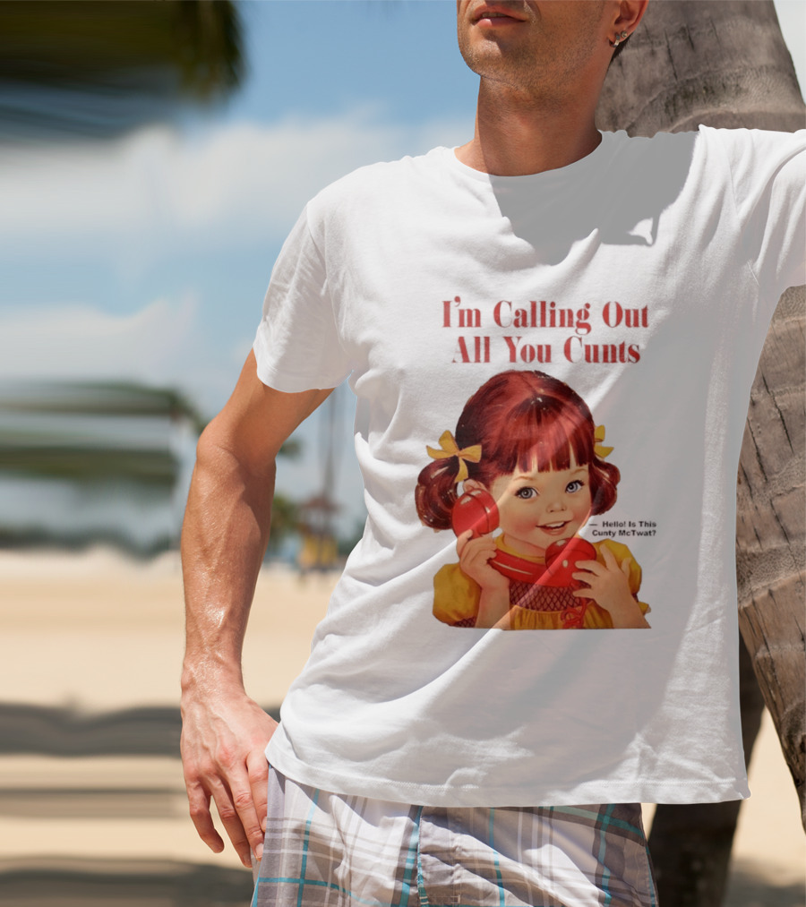 I'm Calling Out All You Cunts Hello Is This Cunty McTwat T-Shirt