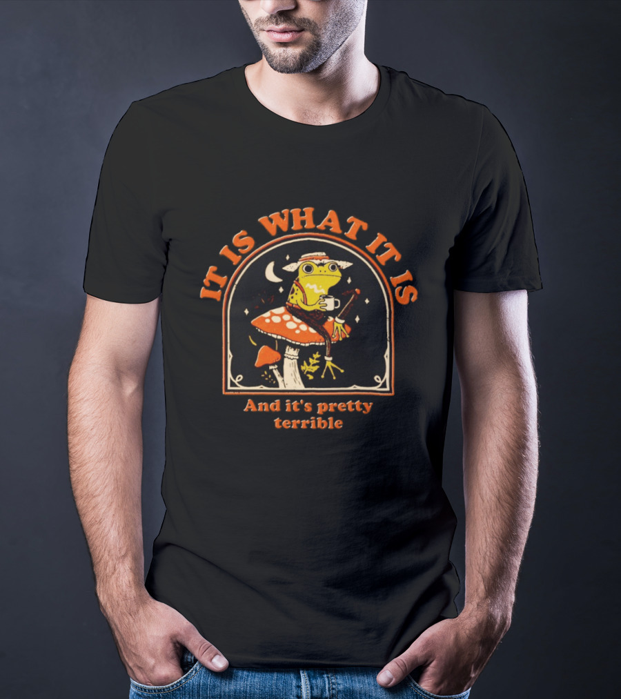 It Is What It Is And It's Pretty Terrible Frog On Mushroom Cottagecore T-Shirt