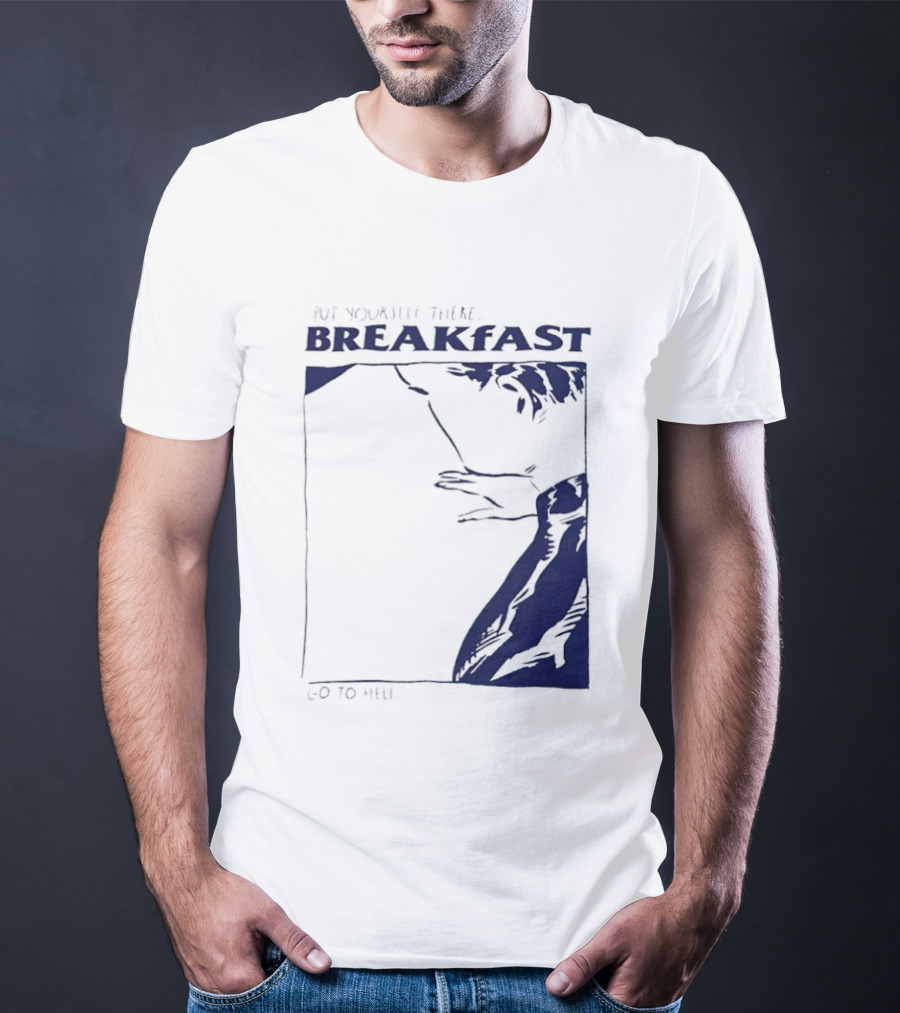 Put Yourself There Breakfast Go To Hell T-Shirt