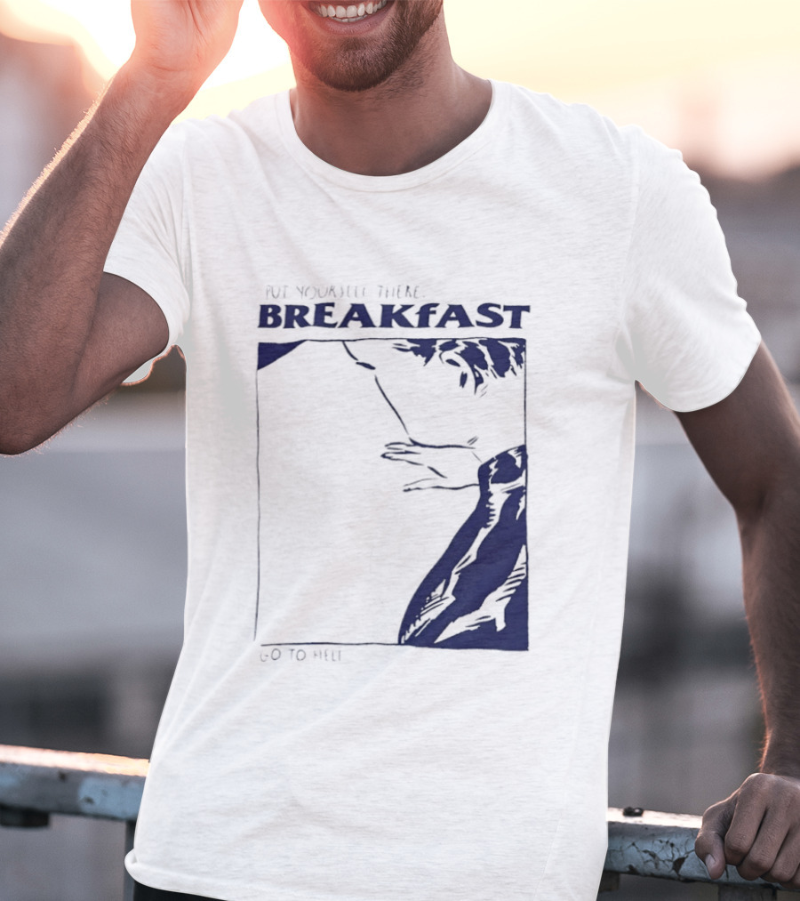Put Yourself There Breakfast Go To Hell T-Shirt